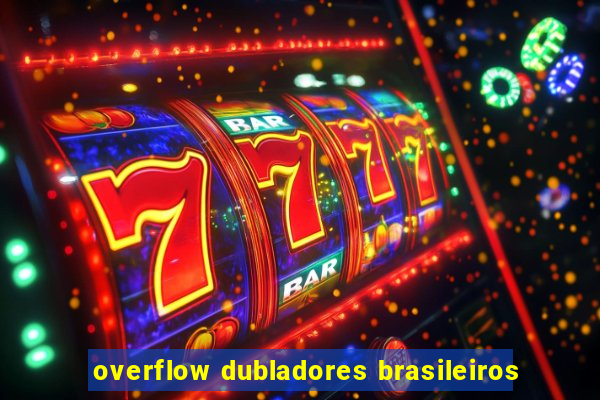 overflow dubladores brasileiros